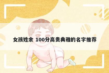 女孩姓余 100分高贵典雅的名字推荐