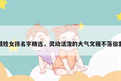 戚姓女孩名字精选,灵动活泼的大气文雅不落俗套