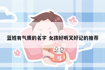 蓝姓有气质的名字 女孩好听又好记的推荐