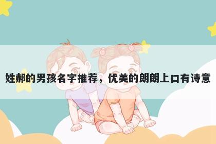 姓郝的男孩名字推荐，优美的朗朗上口有诗意