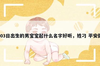 2026年-03月-03日出生的男宝宝起什么名字好听，姓刁 平安健康的名字推荐
