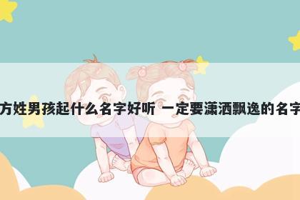 方姓男孩起什么名字好听 一定要潇洒飘逸的名字