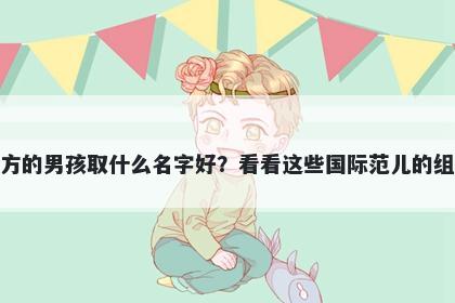 姓方的男孩取什么名字好？看看这些国际范儿的组合