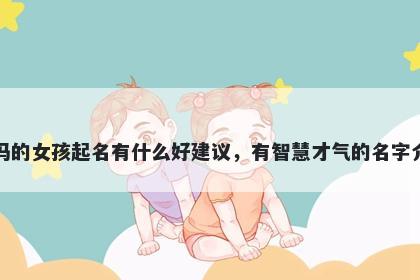 姓冯的女孩起名有什么好建议，有智慧才气的名字介绍
