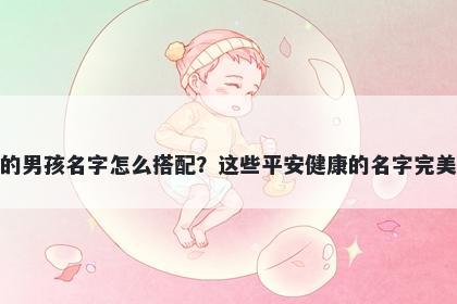 姓吴的男孩名字怎么搭配?这些平安健康的名字完美契合