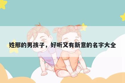 姓邢的男孩子，好听又有新意的名字大全