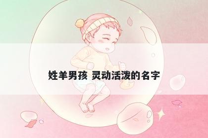 姓羊男孩 灵动活泼的名字