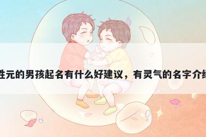 姓元的男孩起名有什么好建议,有灵气的名字介绍