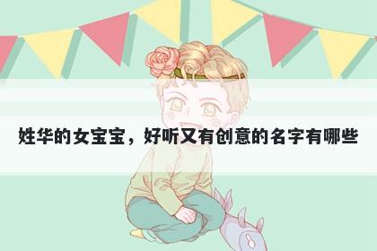 姓华的女宝宝，好听又有创意的名字有哪些