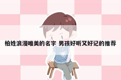 柏姓浪漫唯美的名字 男孩好听又好记的推荐