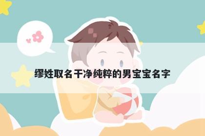 缪姓取名干净纯粹的男宝宝名字