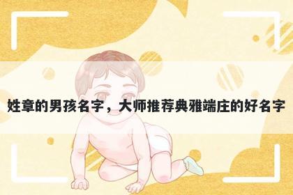 姓章的男孩名字,大师推荐典雅端庄的好名字