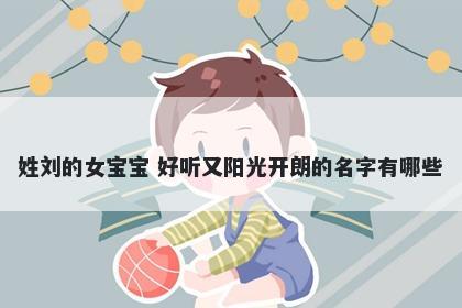 姓刘的女宝宝 好听又阳光开朗的名字有哪些