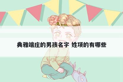 典雅端庄的男孩名字 姓项的有哪些