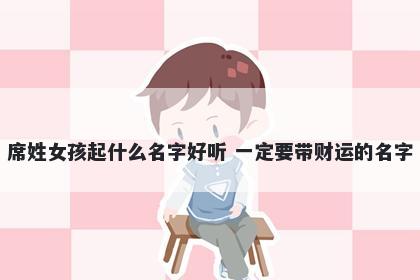 席姓女孩起什么名字好听 一定要带财运的名字