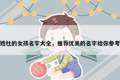 姓杜的女孩名字大全，推荐优美的名字给你参考