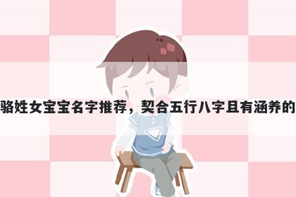 骆姓女宝宝名字推荐，契合五行八字且有涵养的