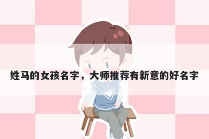 姓马的女孩名字,大师推荐有新意的好名字