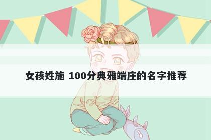 女孩姓施 100分典雅端庄的名字推荐