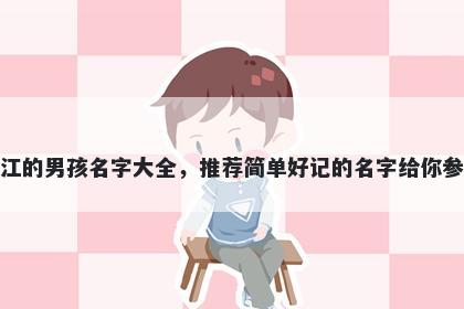 姓江的男孩名字大全，推荐简单好记的名字给你参考