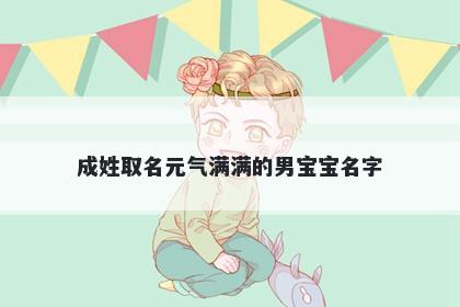 成姓取名元气满满的男宝宝名字