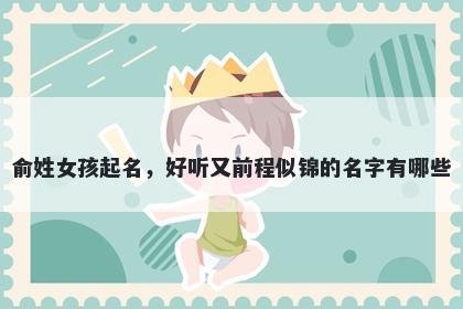 俞姓女孩起名,好听又前程似锦的名字有哪些