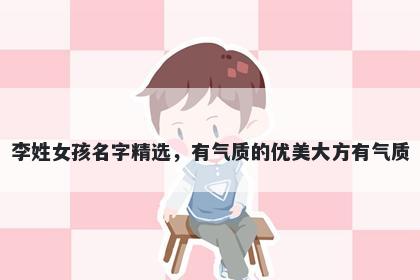 李姓女孩名字精选,有气质的优美大方有气质