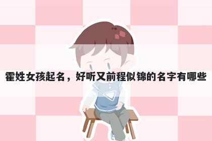 霍姓女孩起名,好听又前程似锦的名字有哪些