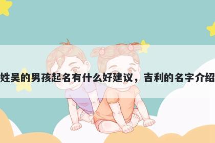 姓吴的男孩起名有什么好建议，吉利的名字介绍