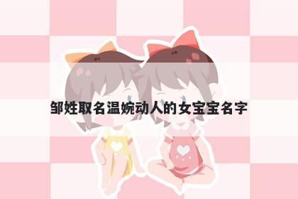 邹姓取名温婉动人的女宝宝名字