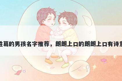 姓葛的男孩名字推荐,朗朗上口的朗朗上口有诗意