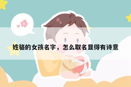 姓骆的女孩名字，怎么取名显得有诗意