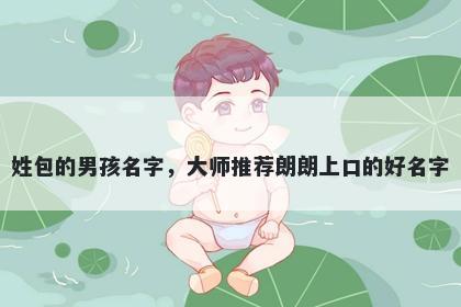 姓包的男孩名字，大师推荐朗朗上口的好名字