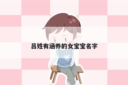 吕姓有涵养的女宝宝名字
