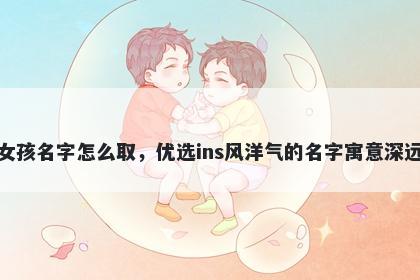 姓缪的女孩名字怎么取，优选ins风洋气的名字寓意深远又好听