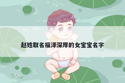 赵姓取名福泽深厚的女宝宝名字