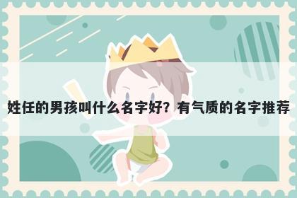 姓任的男孩叫什么名字好？有气质的名字推荐