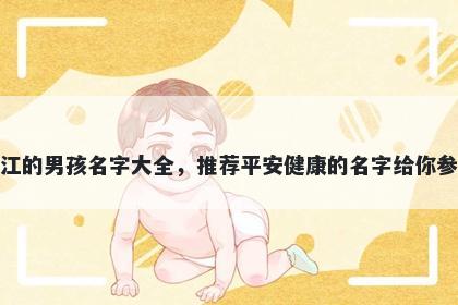 姓江的男孩名字大全，推荐平安健康的名字给你参考