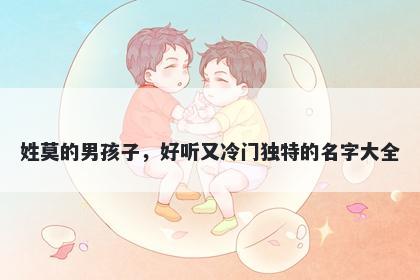 姓莫的男孩子，好听又冷门独特的名字大全