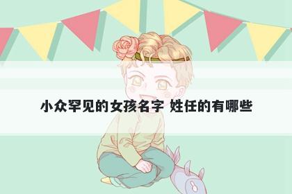 小众罕见的女孩名字 姓任的有哪些