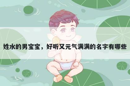 姓水的男宝宝，好听又元气满满的名字有哪些