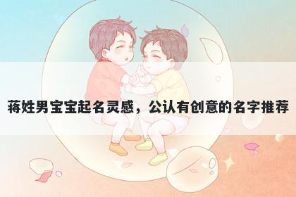蒋姓男宝宝起名灵感，公认有创意的名字推荐