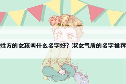 姓方的女孩叫什么名字好？淑女气质的名字推荐