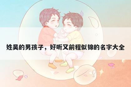 姓吴的男孩子，好听又前程似锦的名字大全