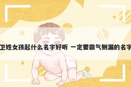 卫姓女孩起什么名字好听 一定要霸气侧漏的名字