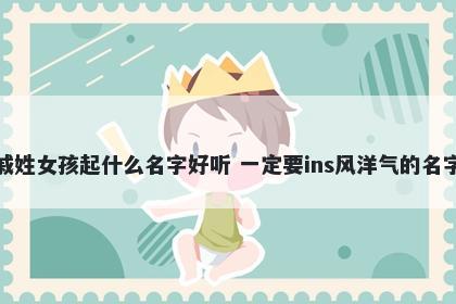 戚姓女孩起什么名字好听 一定要ins风洋气的名字