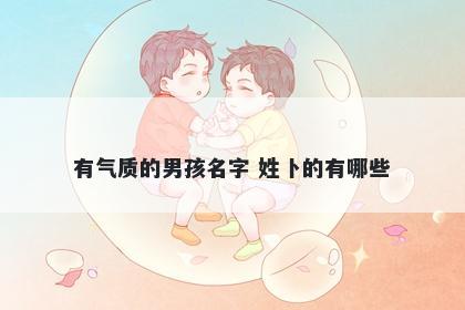 有气质的男孩名字 姓卜的有哪些