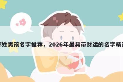 郑姓男孩名字推荐，2026年最具带财运的名字精选