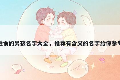 姓俞的男孩名字大全，推荐有含义的名字给你参考