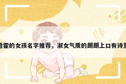 姓霍的女孩名字推荐，淑女气质的朗朗上口有诗意